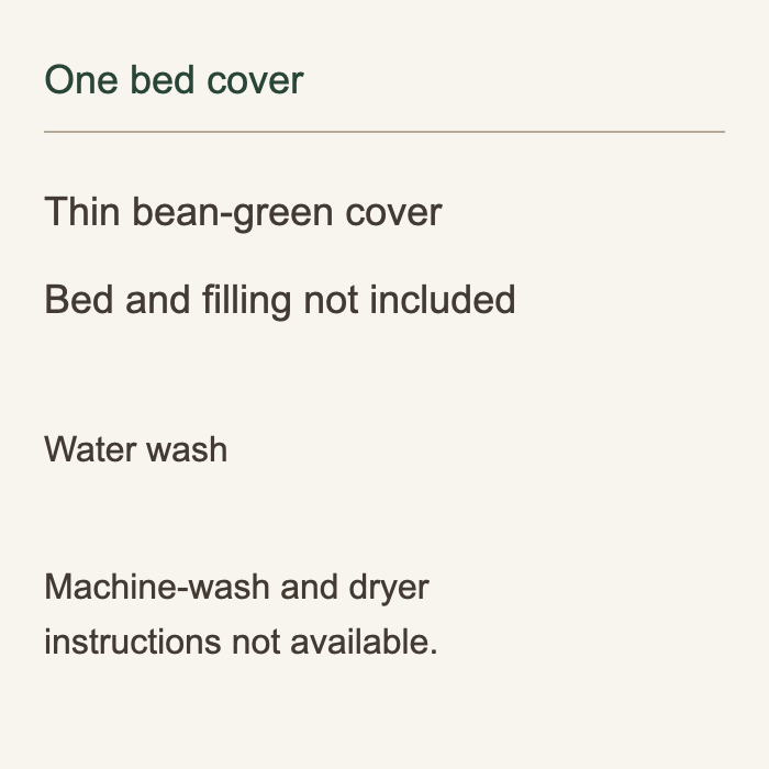 One thin bean-green bed cover. Bed and filling not included. Care: water wash; machine-wash and dryer instructions are not available.