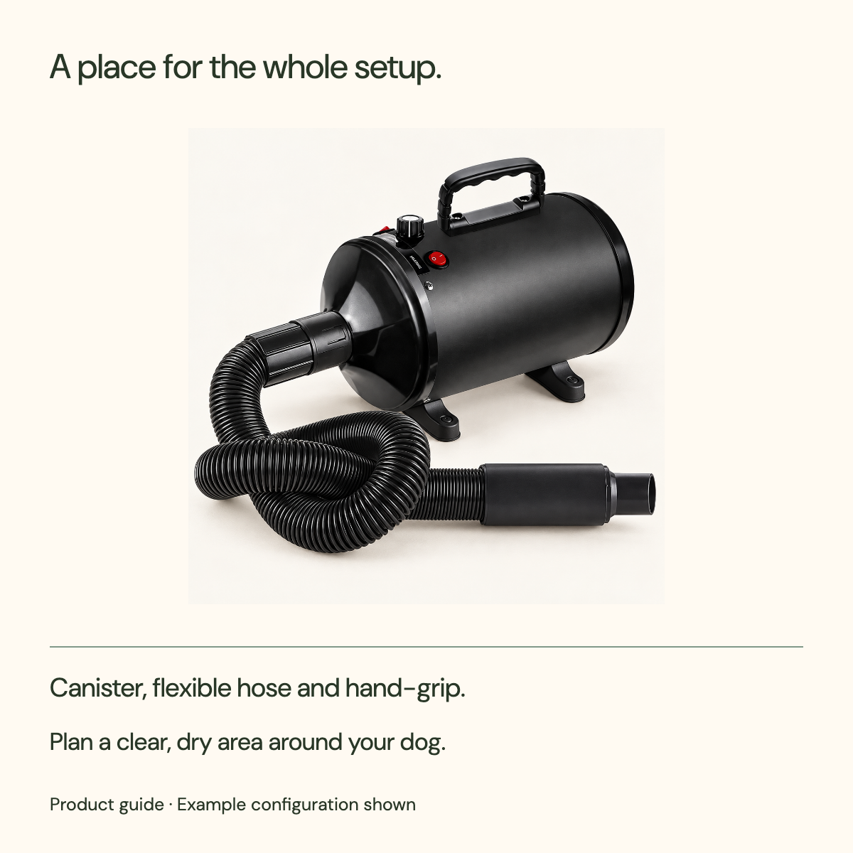 A place for the whole setup. Canister, flexible hose and hand-grip. Plan a clear, dry area around your dog.
